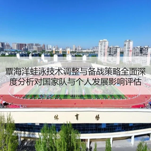 覃海洋蛙泳技术调整与备战策略全面深度分析对国家队与个人发展影响评估